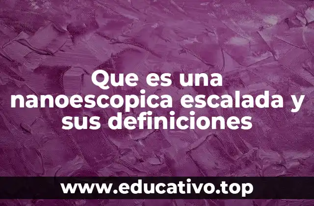Que es una nanoescopica escalada y sus definiciones