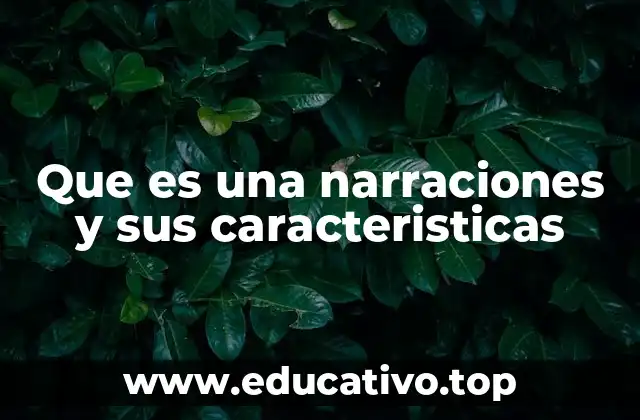 Que es una narraciones y sus caracteristicas