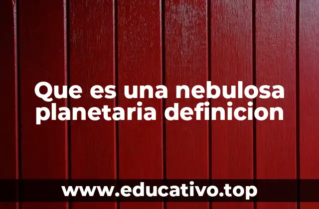 Que es una nebulosa planetaria definicion