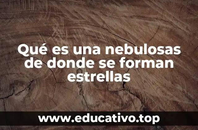 Qué es una nebulosas de donde se forman estrellas