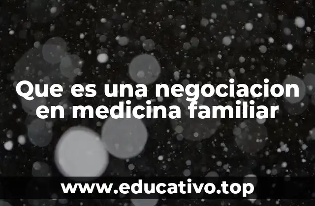 Que es una negociacion en medicina familiar