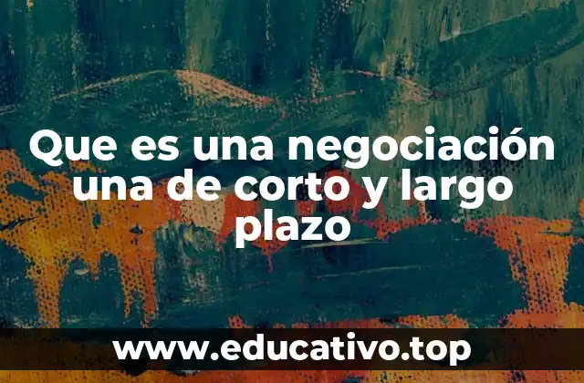 Que es una negociación una de corto y largo plazo