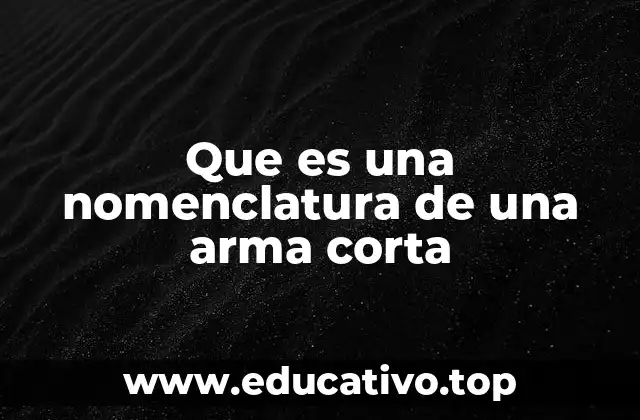 Que es una nomenclatura de una arma corta
