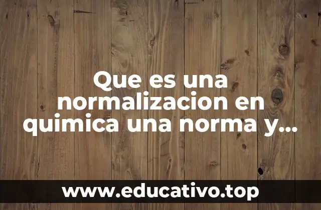 Que es una normalizacion en quimica una norma y normalizar