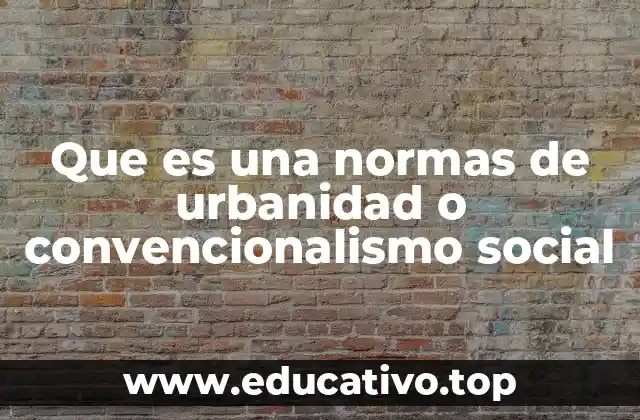 Que es una normas de urbanidad o convencionalismo social