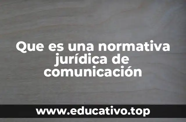 Que es una normativa jurídica de comunicación
