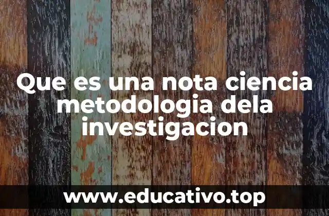 Que es una nota ciencia metodologia dela investigacion