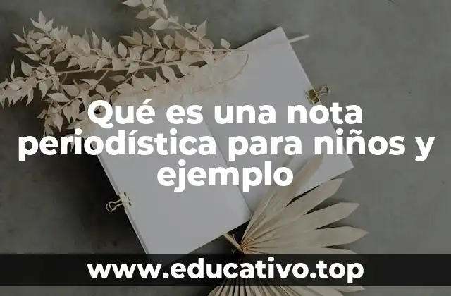 Qué es una nota periodística para niños y ejemplo