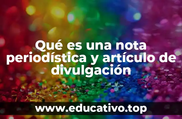 Qué es una nota periodística y artículo de divulgación
