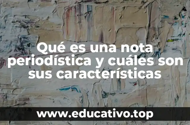 Qué es una nota periodística y cuáles son sus características
