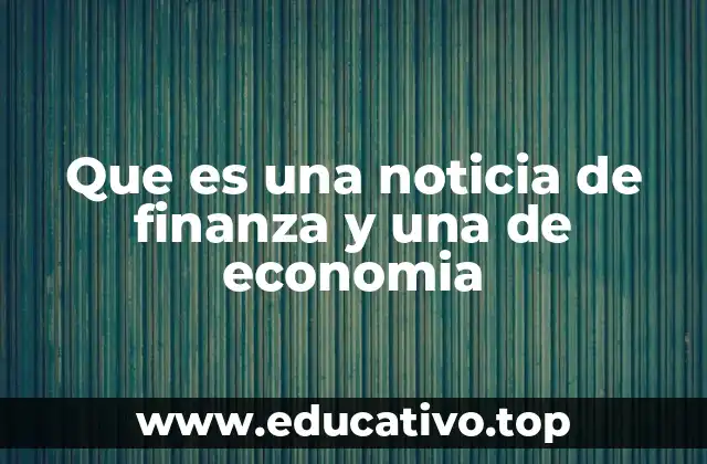 Que es una noticia de finanza y una de economia