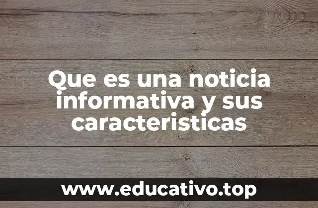 Que es una noticia informativa y sus caracteristicas
