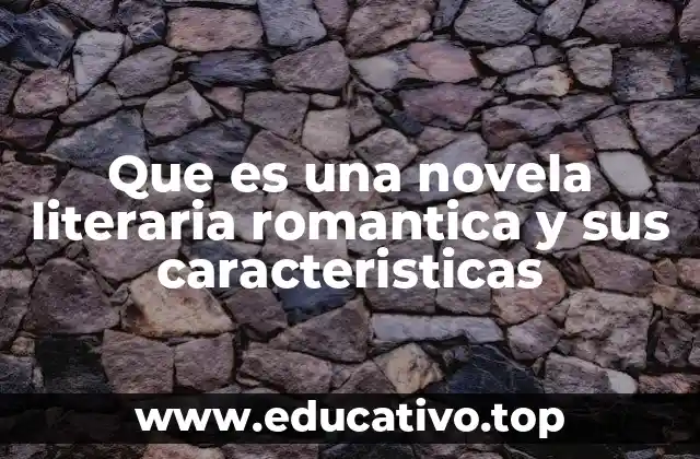 Que es una novela literaria romantica y sus caracteristicas