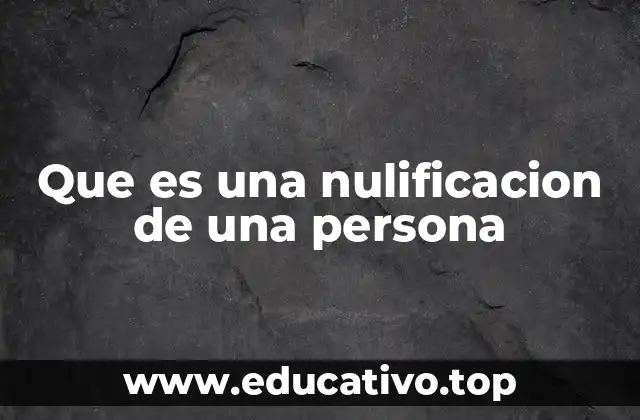Que es una nulificacion de una persona
