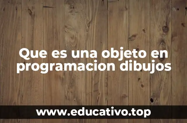Que es una objeto en programacion dibujos