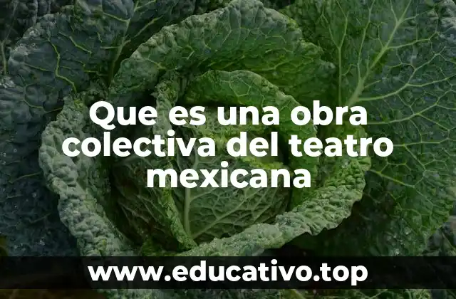 Que es una obra colectiva del teatro mexicana
