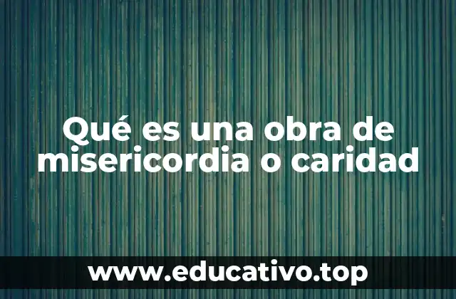 Qué es una obra de misericordia o caridad