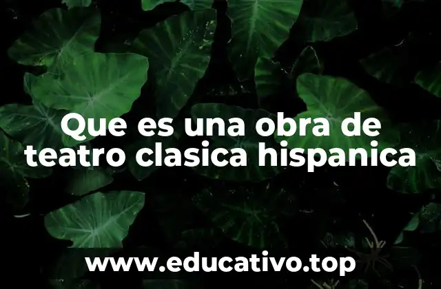 Que es una obra de teatro clasica hispanica