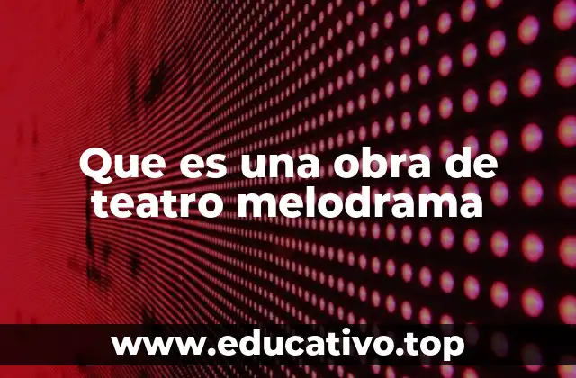Que es una obra de teatro melodrama