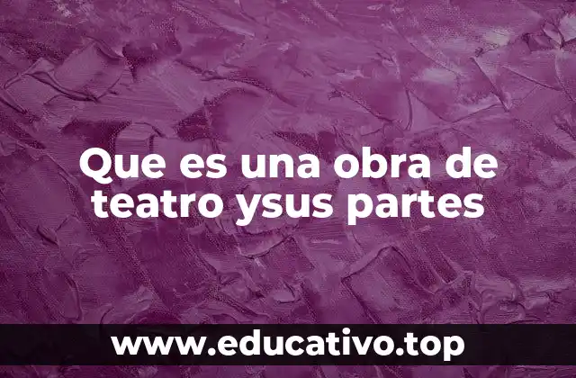 Que es una obra de teatro ysus partes