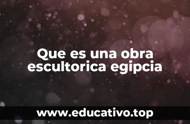 Que es una obra escultorica egipcia