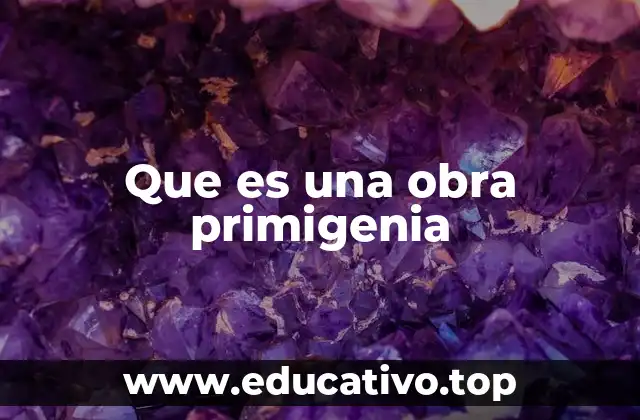 Que es una obra primigenia