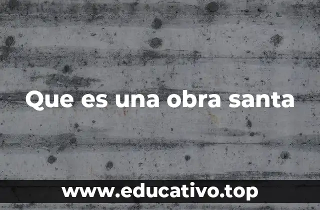 Que es una obra santa