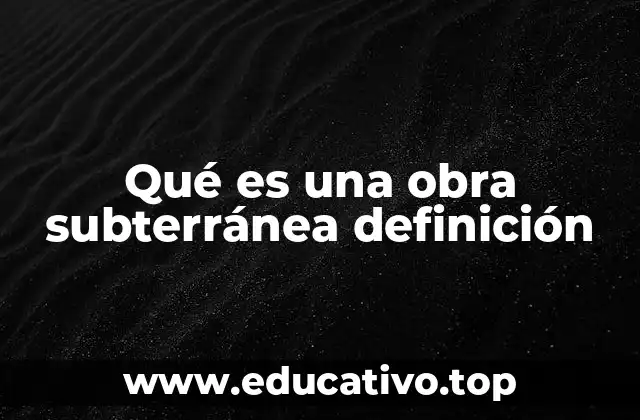 Qué es una obra subterránea definición