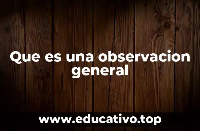 Que es una observacion general