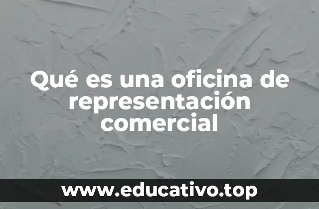 Qué es una oficina de representación comercial