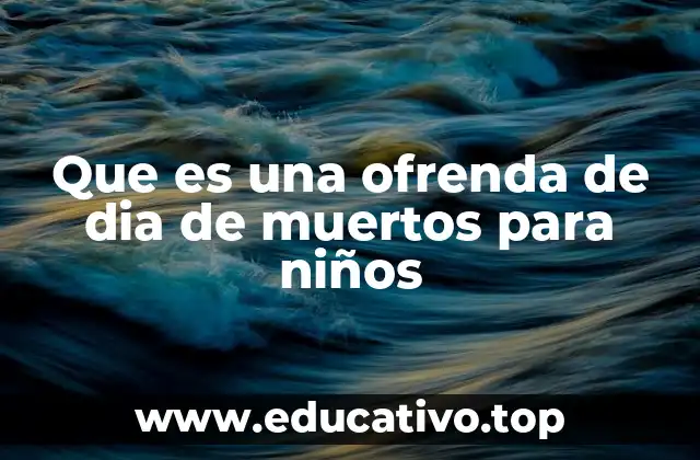 Que es una ofrenda de dia de muertos para niños