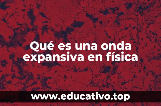 Qué es una onda expansiva en física