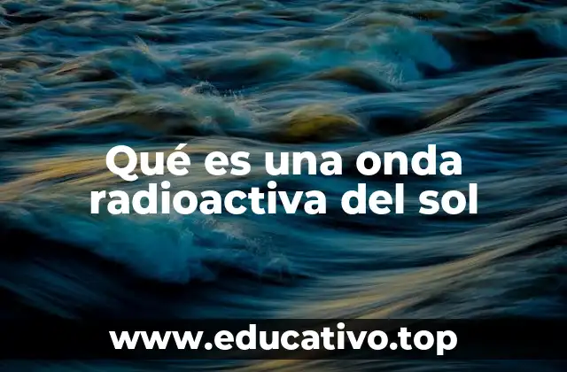 Qué es una onda radioactiva del sol