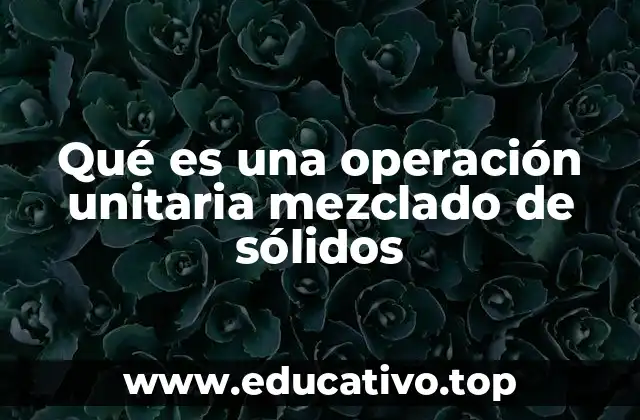 Qué es una operación unitaria mezclado de sólidos