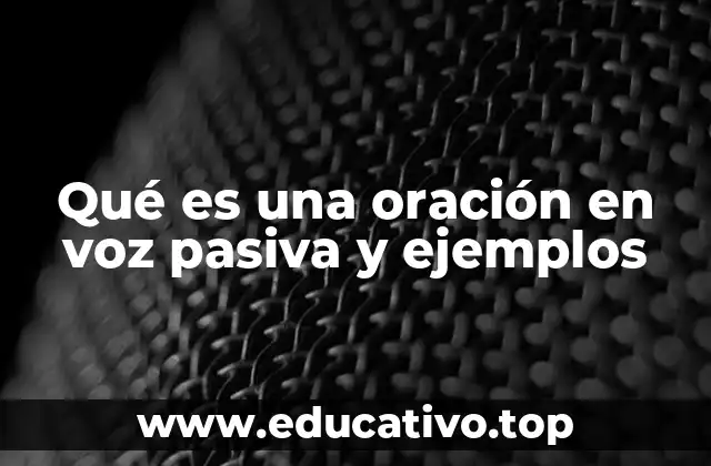 Qué es una oración en voz pasiva y ejemplos