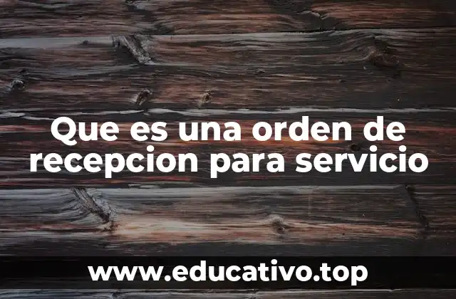 Que es una orden de recepcion para servicio