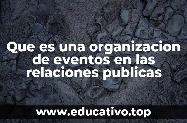 Que es una organizacion de eventos en las relaciones publicas