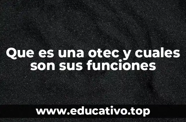 Que es una otec y cuales son sus funciones