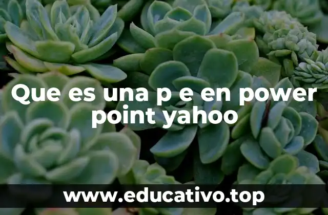 Que es una p e en power point yahoo