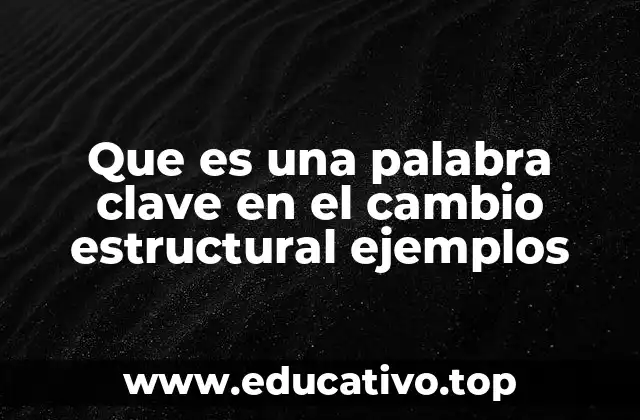 Que es una palabra clave en el cambio estructural ejemplos