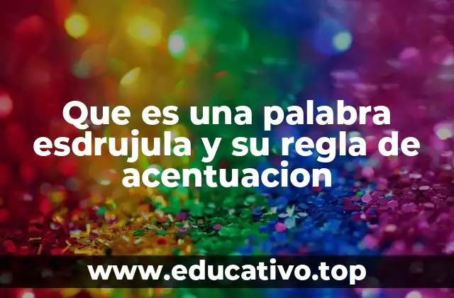 Que es una palabra esdrujula y su regla de acentuacion