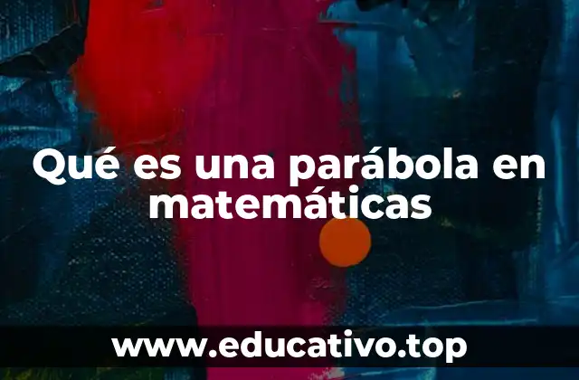 Qué es una parábola en matemáticas