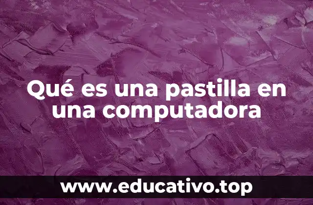 Qué es una pastilla en una computadora