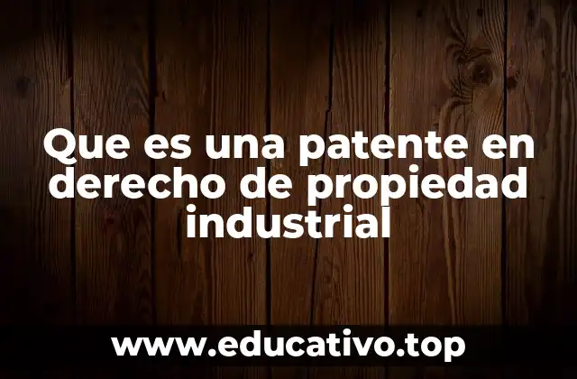 Que es una patente en derecho de propiedad industrial