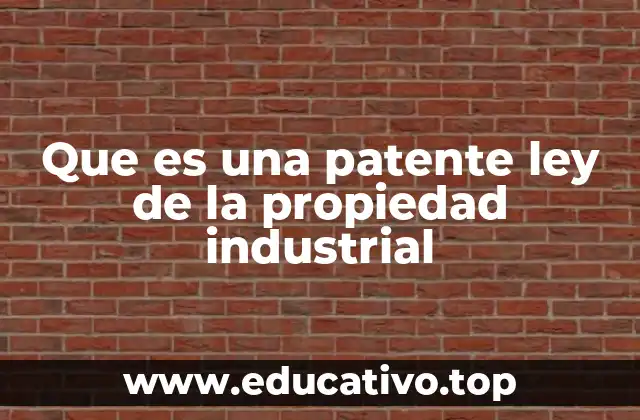 Que es una patente ley de la propiedad industrial