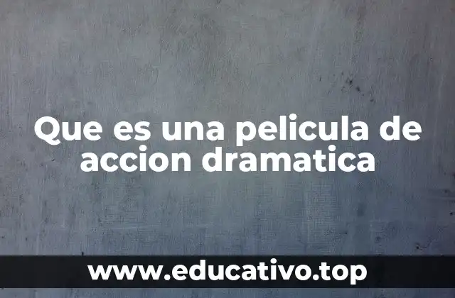 Que es una pelicula de accion dramatica