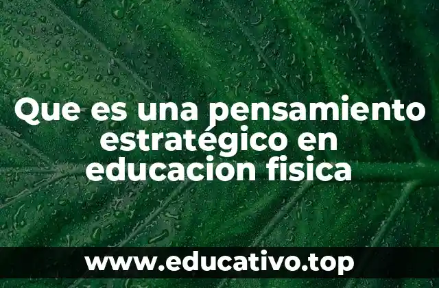 Que es una pensamiento estratégico en educacion fisica