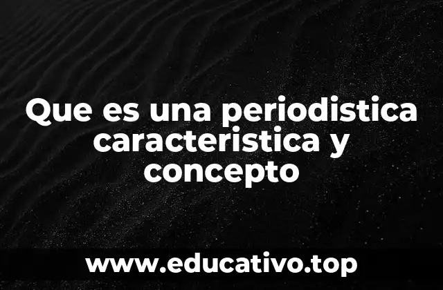 Que es una periodistica caracteristica y concepto