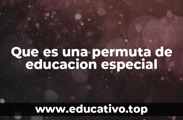 Que es una permuta de educacion especial
