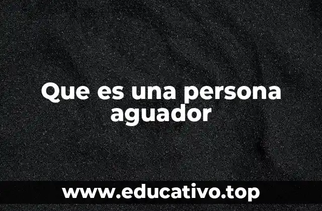 Que es una persona aguador
